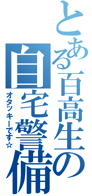 とある百高生の自宅警備員（オタッキーです☆）