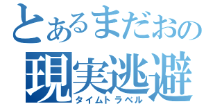 とあるまだおの現実逃避（タイムトラベル）