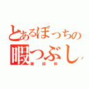 とあるぼっちの暇つぶし（雑談枠）