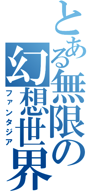 とある無限の幻想世界（ファンタジア）