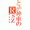 とある神車のＲＳＺ（最速傳説）