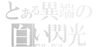 とある異端の白い閃光（ホワイト・グリント）