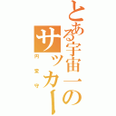 とある宇宙一のサッカーバカ（円堂守）