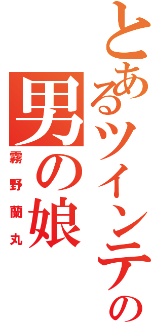 とあるツインテールの男の娘（霧野蘭丸）