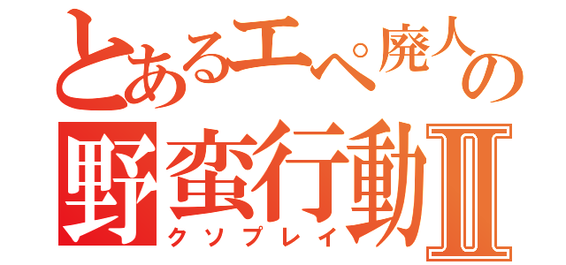 とあるエペ廃人の野蛮行動Ⅱ（クソプレイ）