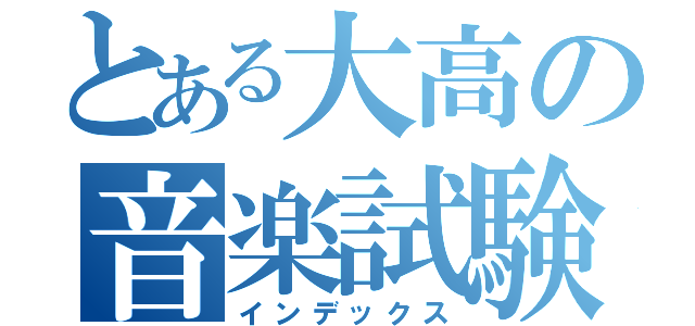 とある大高の音楽試験（インデックス）