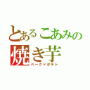 とあるこあみの焼き芋（ベークドポテト）