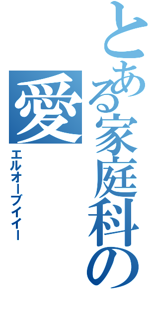 とある家庭科の愛（エルオーブイイー）