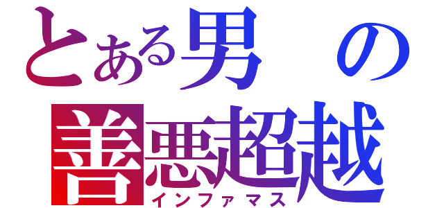 とある男の善悪超越（インファマス）