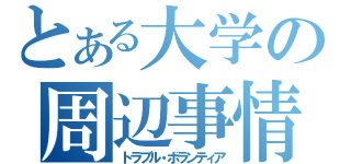 とある大学の周辺事情（トラブル・ボランティア）