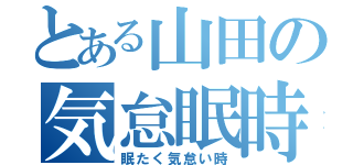 とある山田の気怠眠時（眠たく気怠い時）