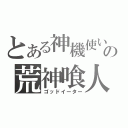 とある神機使いの荒神喰人（ゴッドイーター）