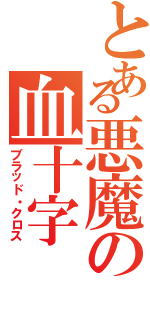 とある悪魔の血十字（ブラッド・クロス）