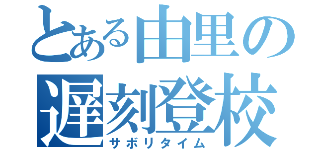 とある由里の遅刻登校（サボリタイム）