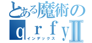 とある魔術のｑｒｆｙｎｘａｃｎｃｏⅡ（インデックス）