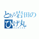 とある岩田のひげ丸（インデックス）