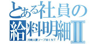 とある社員の給料明細Ⅱ（川崎人妻ソープＭＩＮＴ）