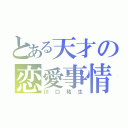 とある天才の恋愛事情（川口祐生）