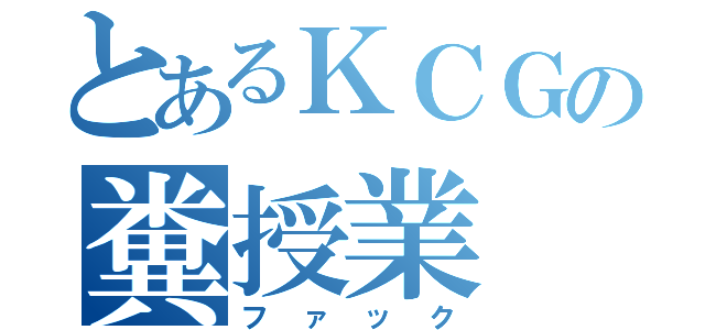 とあるＫＣＧの糞授業（ファック）