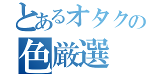 とあるオタクの色厳選（）