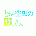 とある空想の堂♪。（空中樓閣）