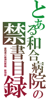 とある和合病院の禁書目録（愛知県の精神科病院 野球部）