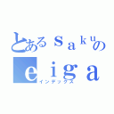 とあるｓａｋｕｒａのｅｉｇａ（インデックス）