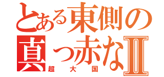 とある東側の真っ赤な国家Ⅱ（超大国）