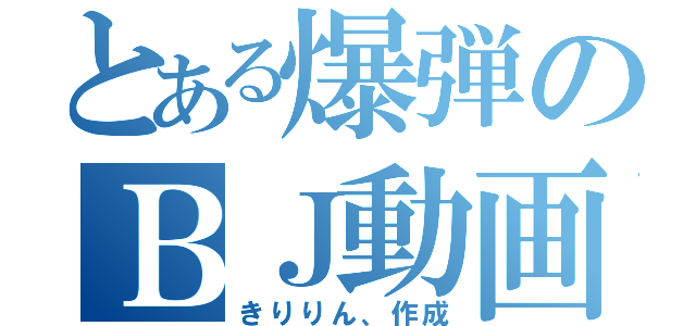 とある爆弾のＢＪ動画（きりりん、作成）