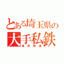 とある埼玉県の大手私鉄（東武鉄道）