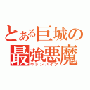 とある巨城の最強悪魔（ヴァンパイア）