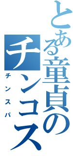 とある童貞のチンコスパイラル（チンスパ）