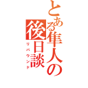 とある隼人の後日談（リバウンド）