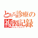 とある診療の複製記録（コピペカルテ）