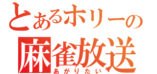 とあるホリーの麻雀放送（あがりたい）