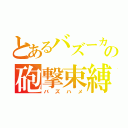 とあるバズーカの砲撃束縛（バズハメ）