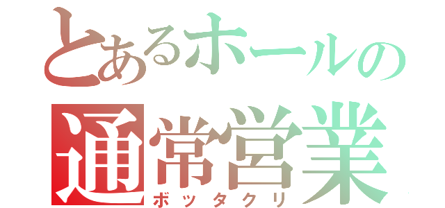 とあるホールの通常営業（ボッタクリ）