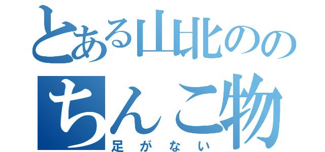 とある山北ののちんこ物語（足がない）