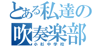 とある私達の吹奏楽部（小杉中学校）