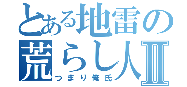 とある地雷の荒らし人Ⅱ（つまり俺氏）