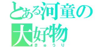 とある河童の大好物（きゅうり）