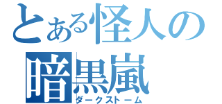 とある怪人の暗黒嵐（ダークストーム）