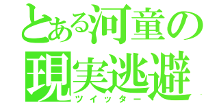 とある河童の現実逃避（ツイッター）