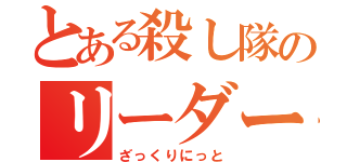 とある殺し隊のリーダー（ざっくりにっと）