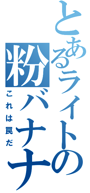 とあるライトの粉バナナ（これは罠だ）