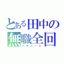 とある田中の無職全回転（パチニート）