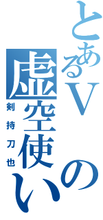 とあるＶの虚空使い（剣持刀也）