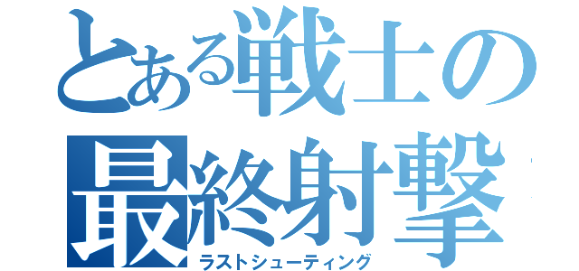 とある戦士の最終射撃（ラストシューティング）