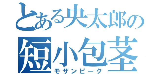 とある央太郎の短小包茎（モザンビーク）