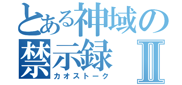 とある神域の禁示録Ⅱ（カオストーク）